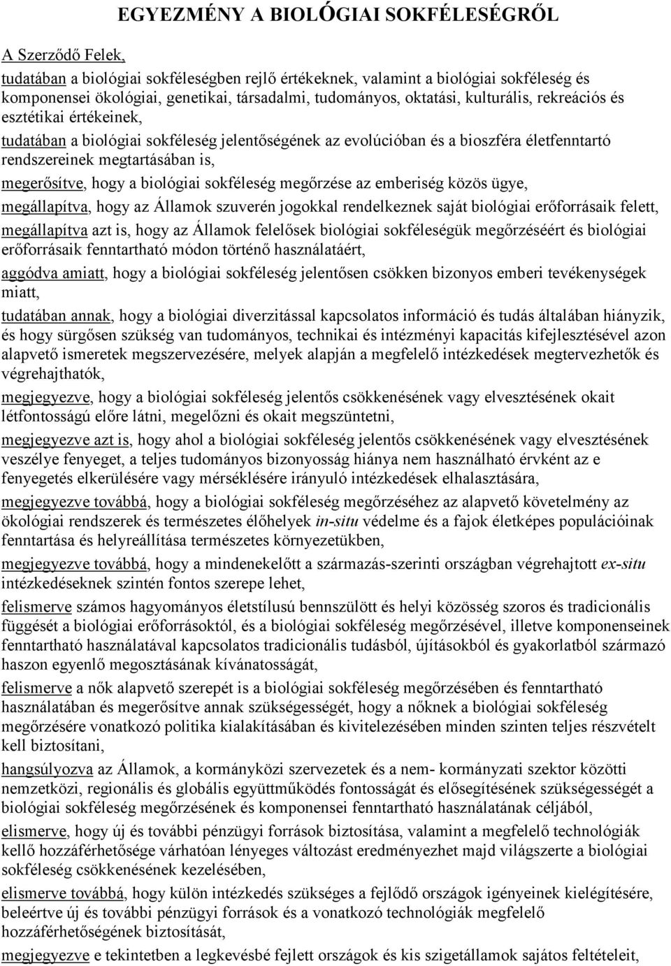 megerősítve, hogy a biológiai sokféleség megőrzése az emberiség közös ügye, megállapítva, hogy az Államok szuverén jogokkal rendelkeznek saját biológiai erőforrásaik felett, megállapítva azt is, hogy