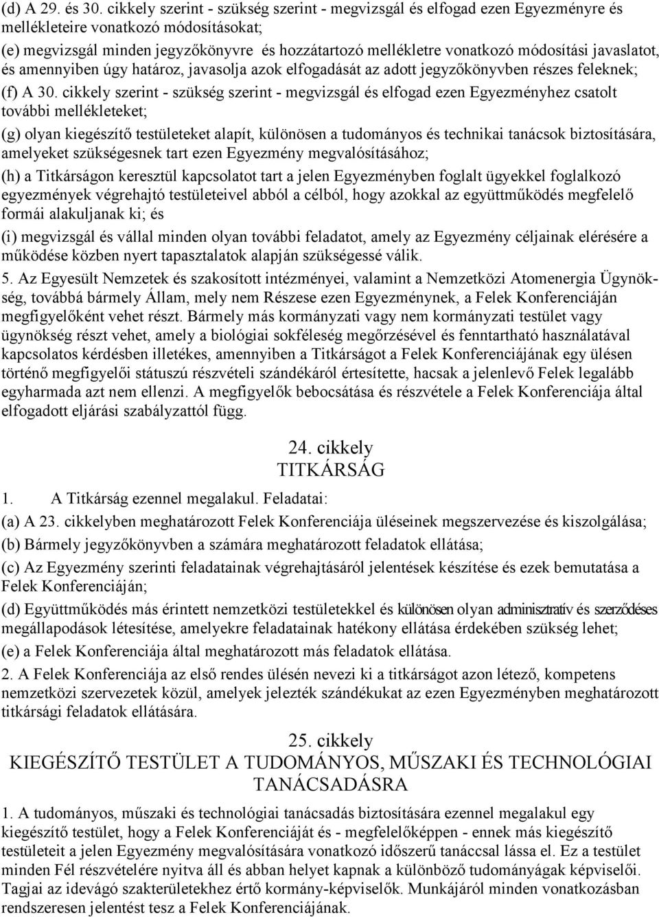 módosítási javaslatot, és amennyiben úgy határoz, javasolja azok elfogadását az adott jegyzőkönyvben részes feleknek; (f) A 30.