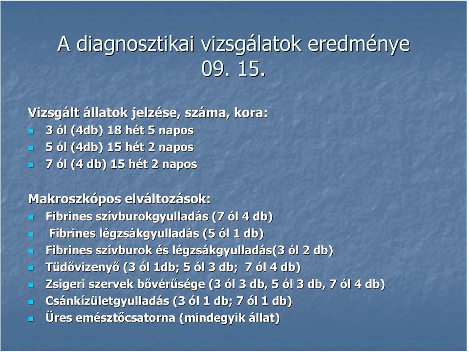 Makroszkópos elváltozások: Fibrines szívburokgyulladás (7 ól 4 db) Fibrines légzsákgyulladás (5 ól 1 db) Fibrines