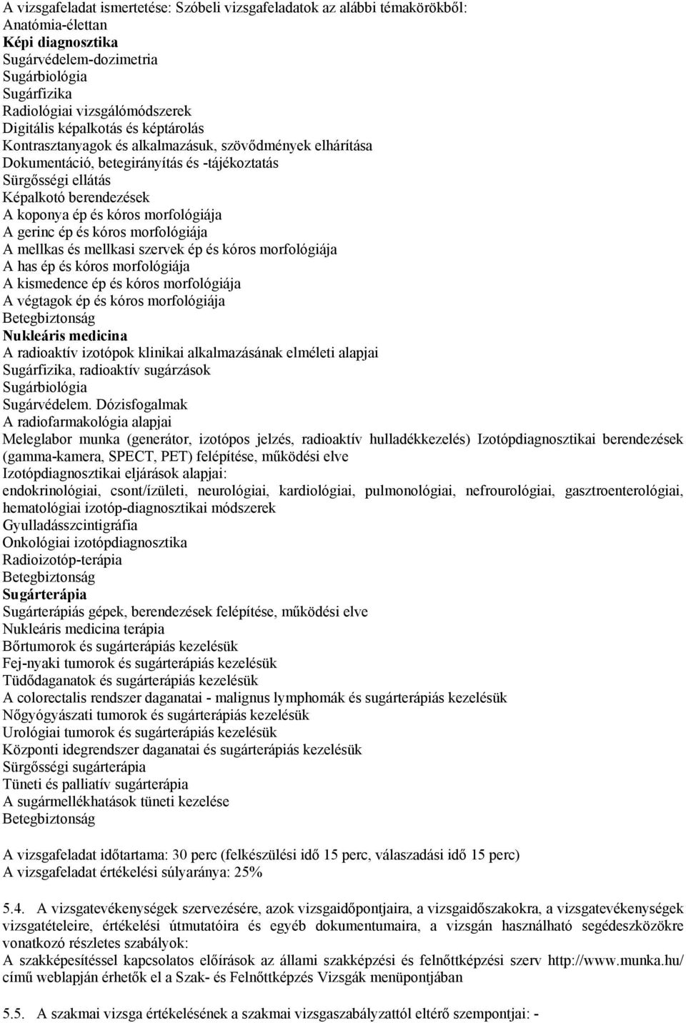 kóros morfológiája A gerinc ép és kóros morfológiája A mellkas és mellkasi szervek ép és kóros morfológiája A has ép és kóros morfológiája A kismedence ép és kóros morfológiája A végtagok ép és kóros