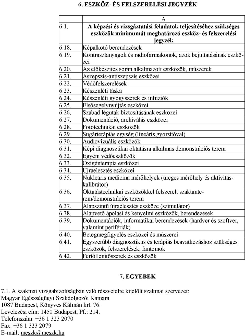 Készenléti táska 6.24. Készenléti gyógyszerek és infúziók 6.25. Elsősegélynyújtás eszközei 6.26. Szabad légutak biztosításának eszközei 6.27. Dokumentáció, archiválás eszközei 6.28.
