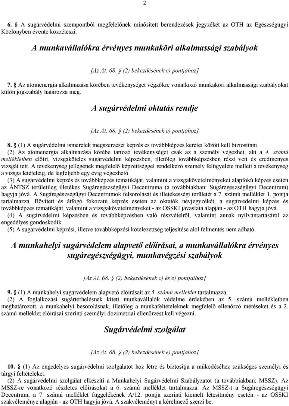 A sugárvédelmi oktatás rendje [Az At. 68. (2) bekezdésének c) pontjához] 8. (1) A sugárvédelmi ismeretek megszerzését képzés és továbbképzés keretei között kell biztosítani.