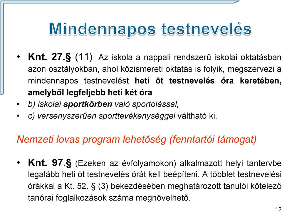 öt testnevelés óra keretében, amelyből legfeljebb heti két óra b) iskolai sportkörben való sportolással, c) versenyszerűen sporttevékenységgel váltható