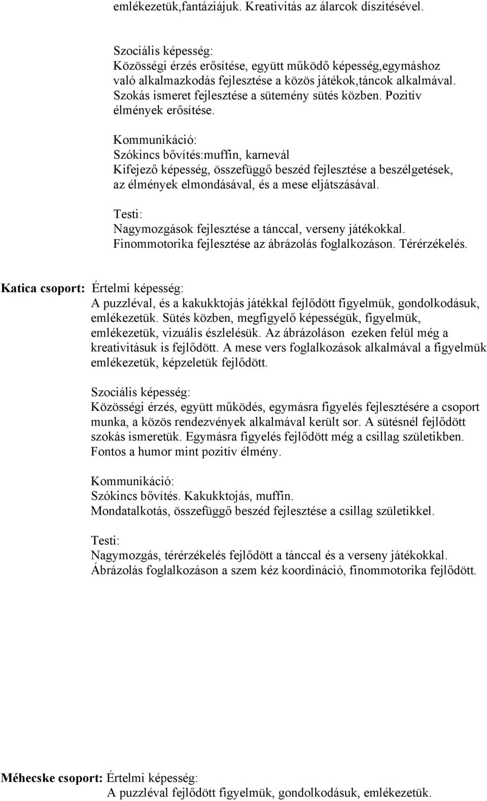 Pozitív élmények erősítése. Kommunikáció: Szókincs bővítés:muffin, karnevál Kifejező képesség, összefüggő beszéd fejlesztése a beszélgetések, az élmények elmondásával, és a mese eljátszásával.