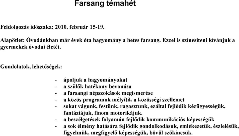 Gondolatok, lehetőségek: - ápoljuk a hagyományokat - a szülők hatékony bevonása - a farsangi népszokások megismerése - a közös programok mélyítik a közösségi