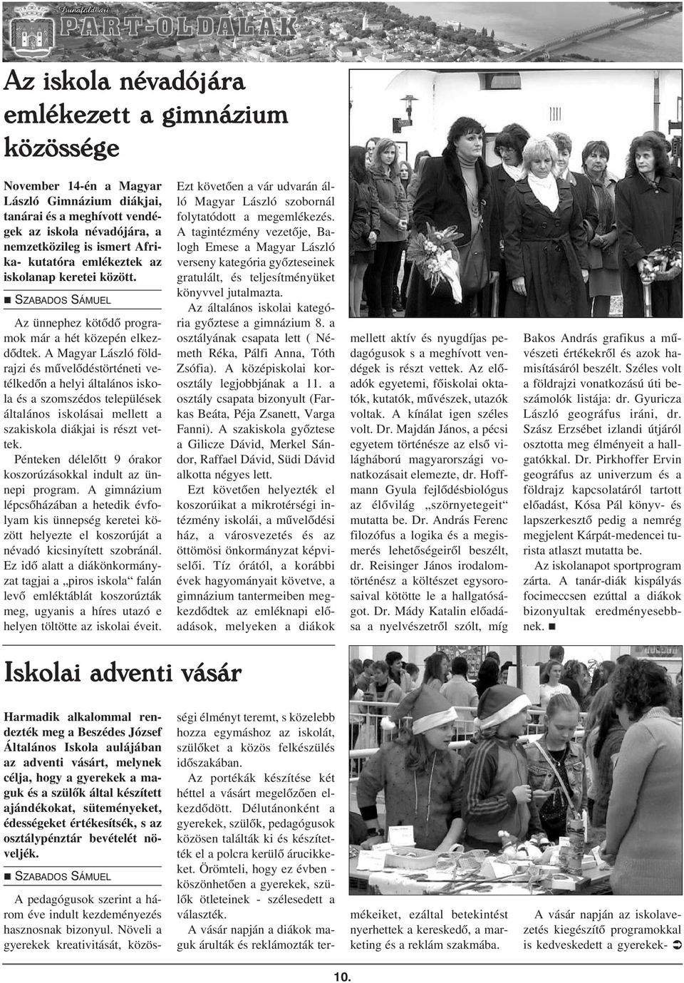A Magyar László földrajzi és mûvelõdéstörtéeti vetélkedõ a helyi általáos iskola és a szomszédos települések általáos iskolásai mellett a szakiskola diákjai is részt vettek.