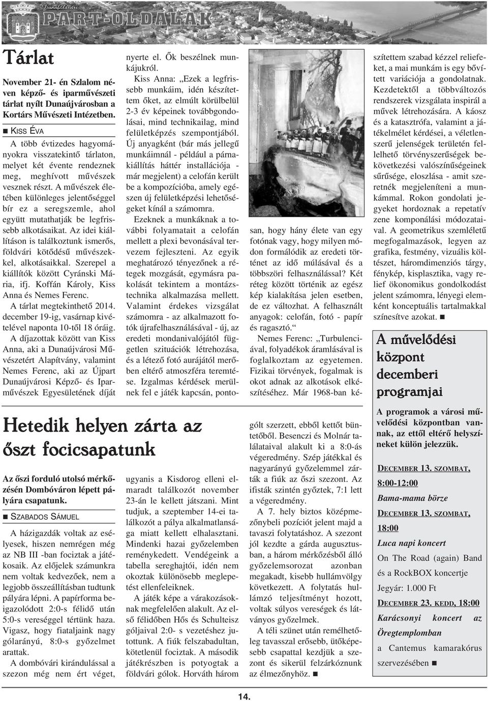 A mûvészek életébe külöleges jeletõséggel bír ez a seregszemle, ahol együtt mutathatják be legfrissebb alkotásaikat.