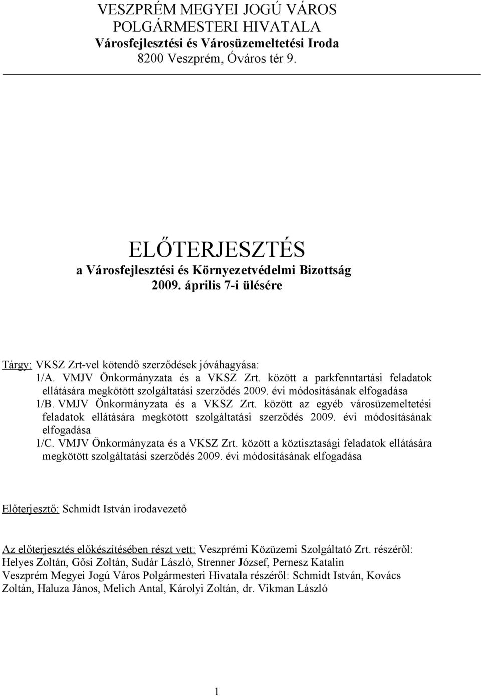 évi módosításának elfogadása 1/B. VMJV Önkormányzata és a VKSZ Zrt. között az egyéb városüzemeltetési feladatok ellátására megkötött szolgáltatási szerződés 2009. évi módosításának elfogadása 1/C.