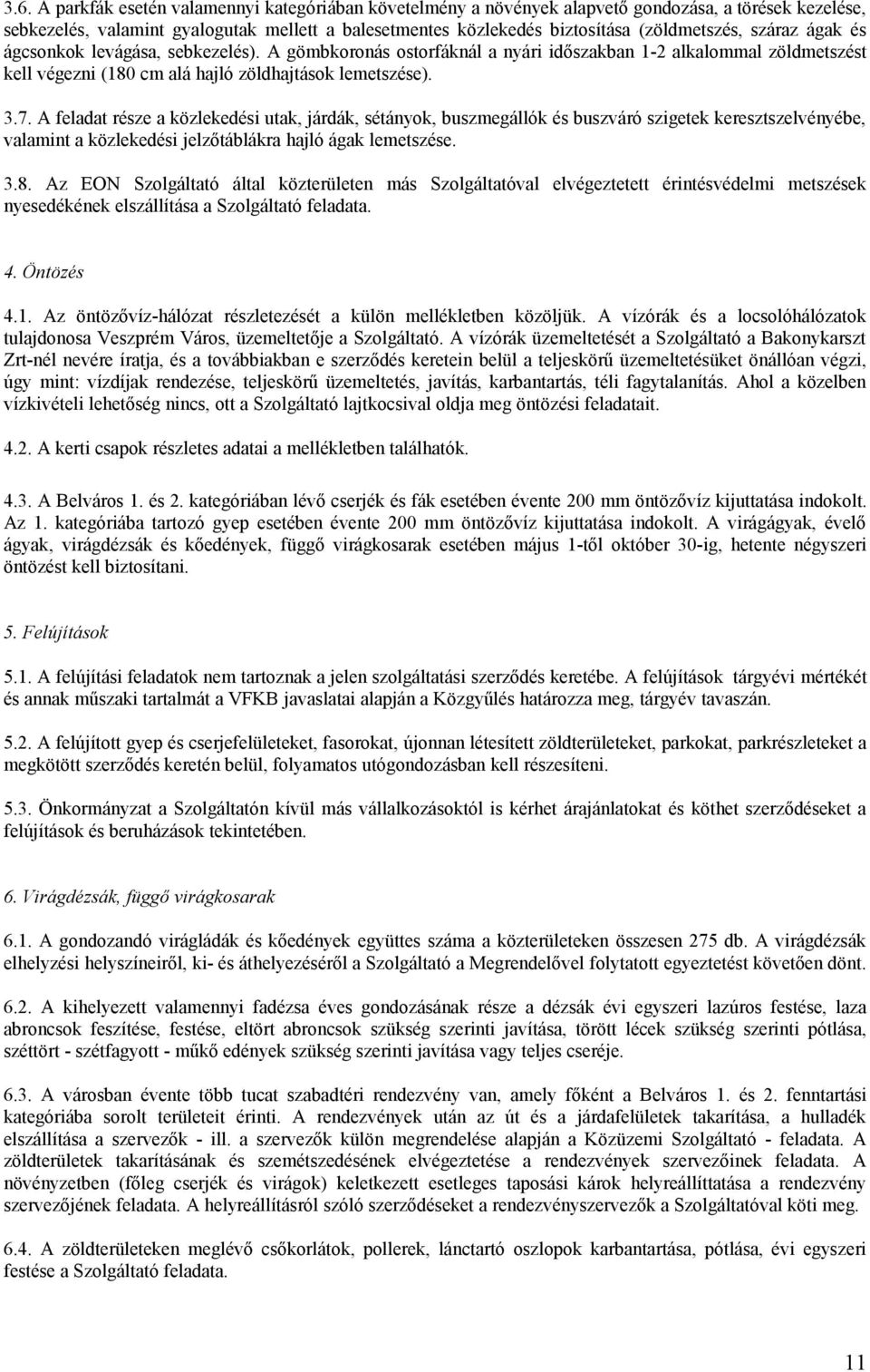 A feladat része a közlekedési utak, járdák, sétányok, buszmegállók és buszváró szigetek keresztszelvényébe, valamint a közlekedési jelzőtáblákra hajló ágak lemetszése. 3.8.