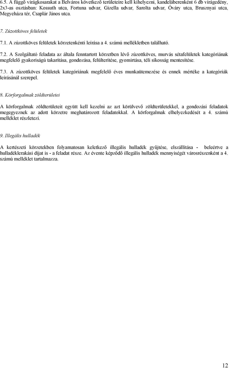 A Szolgáltató feladata az általa fenntartott körzetben lévő zúzottköves, murvás sétafelületek kategóriának megfelelő gyakoriságú takarítása, gondozása, felülterítése, gyomirtása, téli síkosság