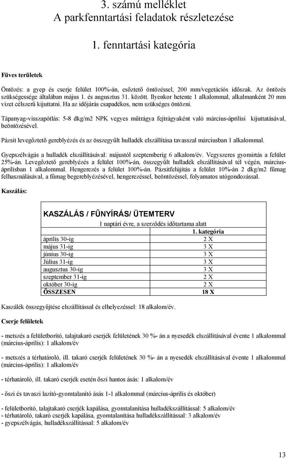 Tápanyag-visszapótlás: 5-8 dkg/m2 NPK vegyes műtrágya fejtrágyaként való március-áprilisi kijuttatásával, beöntözésével.