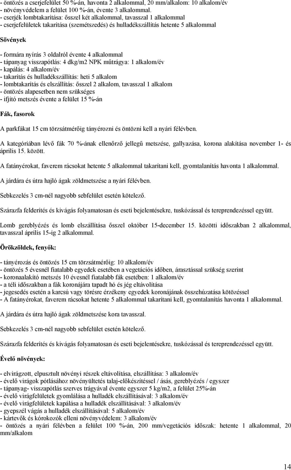 évente 4 alkalommal - tápanyag visszapótlás: 4 dkg/m2 NPK műtrágya: 1 alkalom/év - kapálás: 4 alkalom/év - takarítás és hulladékszállítás: heti 5 alkalom - lombtakarítás és elszállítás: ősszel 2