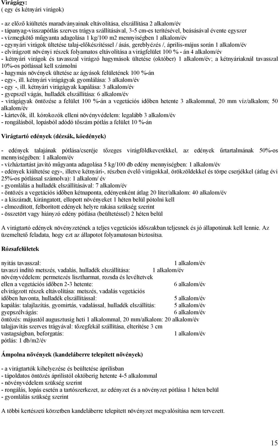 alkalom/év - elvirágzott növényi részek folyamatos eltávolítása a virágfelület 100 % - án 4 alkalom/év - kétnyári virágok és tavasszal virágzó hagymások ültetése (október) 1 alkalom/év; a