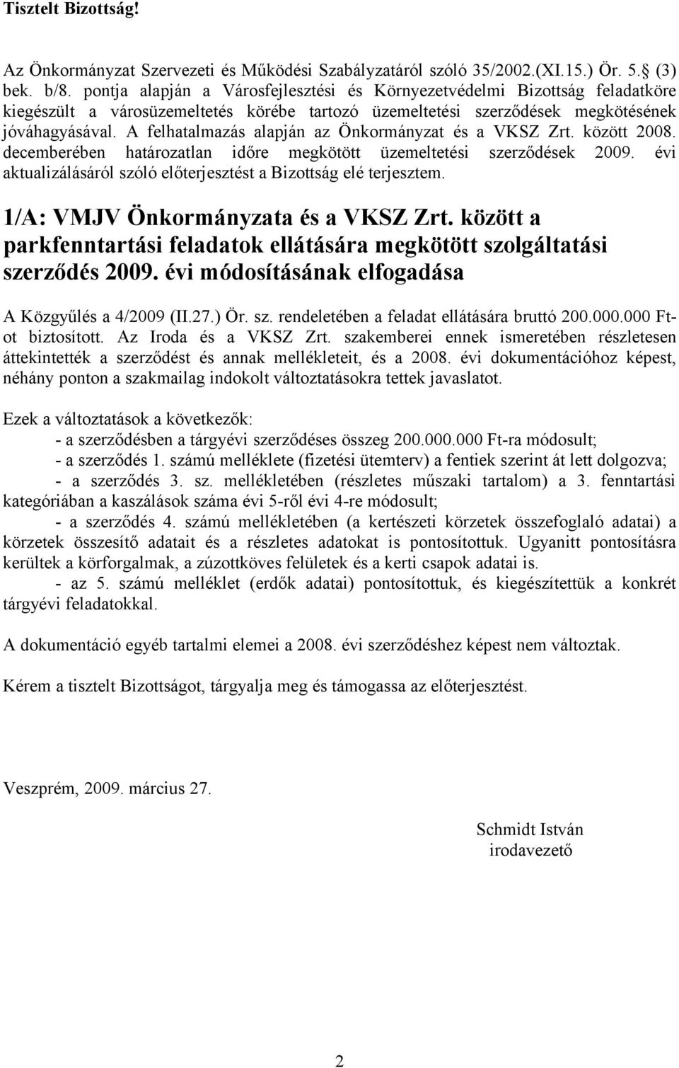 A felhatalmazás alapján az Önkormányzat és a VKSZ Zrt. között 2008. decemberében határozatlan időre megkötött üzemeltetési szerződések 2009.