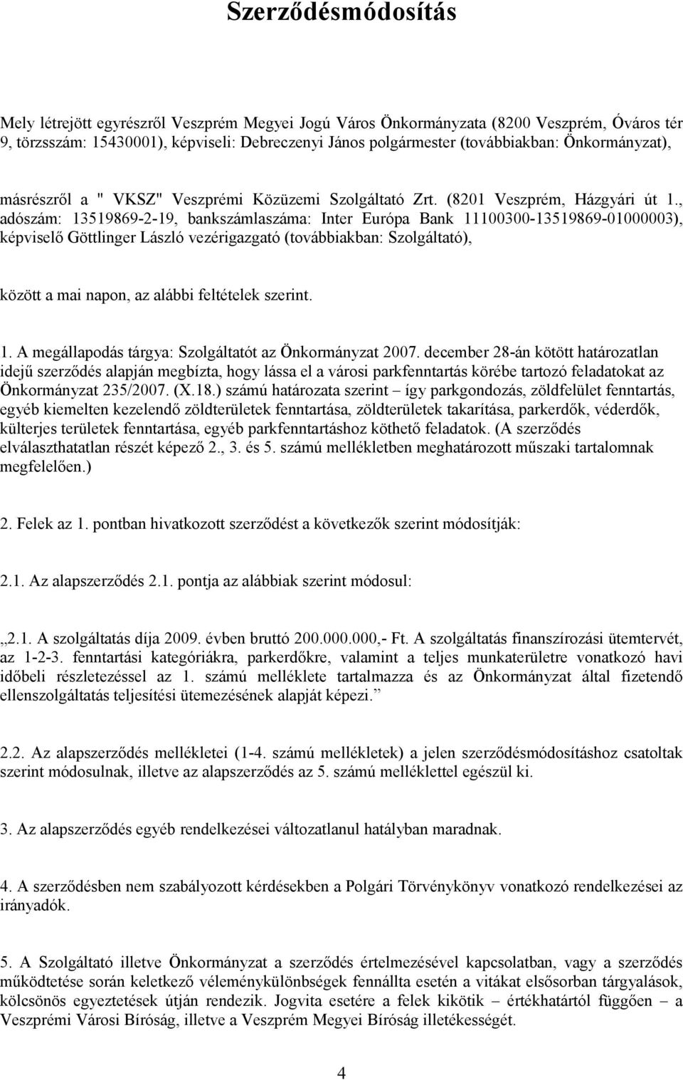 , adószám: 13519869-2-19, bankszámlaszáma: Inter Európa Bank 11100300-13519869-01000003), képviselő Göttlinger László vezérigazgató (továbbiakban: Szolgáltató), között a mai napon, az alábbi