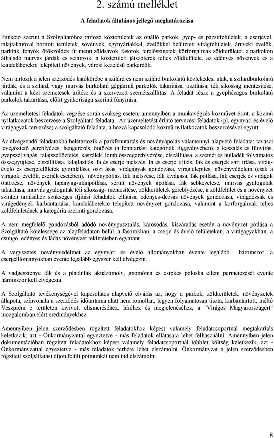 parkokon áthaladó murvás járdák és sétányok, a közterületi játszóterek teljes zöldfelülete, az edényes növények és a kandeláberekre telepített növények, városi kezelésű parkerdők.