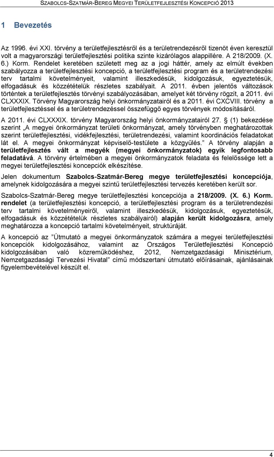 Rendelet keretében született meg az a jogi háttér, amely az elmúlt években szabályozza a területfejlesztési koncepció, a területfejlesztési program és a területrendezési terv tartalmi követelményeit,