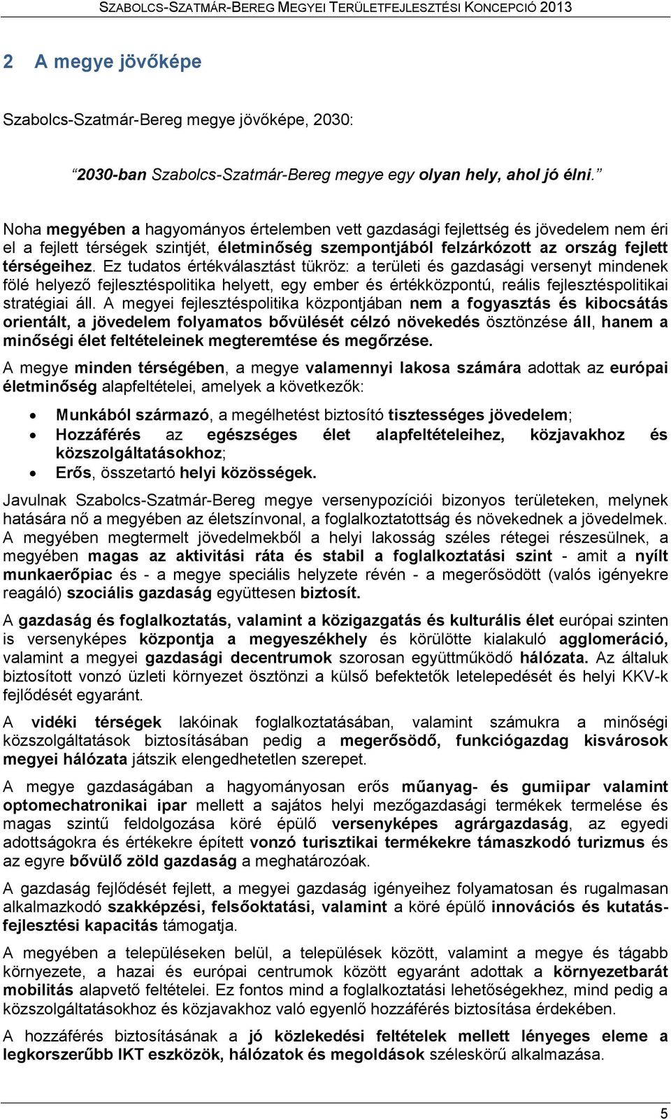 Ez tudatos értékválasztást tükröz: a területi és gazdasági versenyt mindenek fölé helyező fejlesztéspolitika helyett, egy ember és értékközpontú, reális fejlesztéspolitikai stratégiai áll.