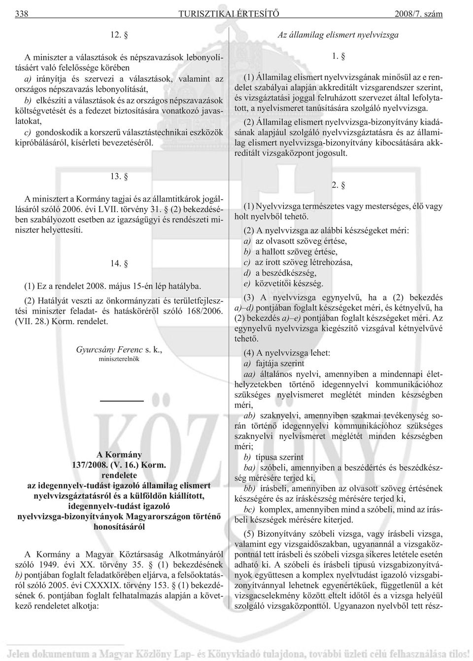 választások és az országos népszavazások költségvetését és a fedezet biztosítására vonatkozó javaslatokat, c) gondoskodik a korszerû választástechnikai eszközök kipróbálásáról, kísérleti