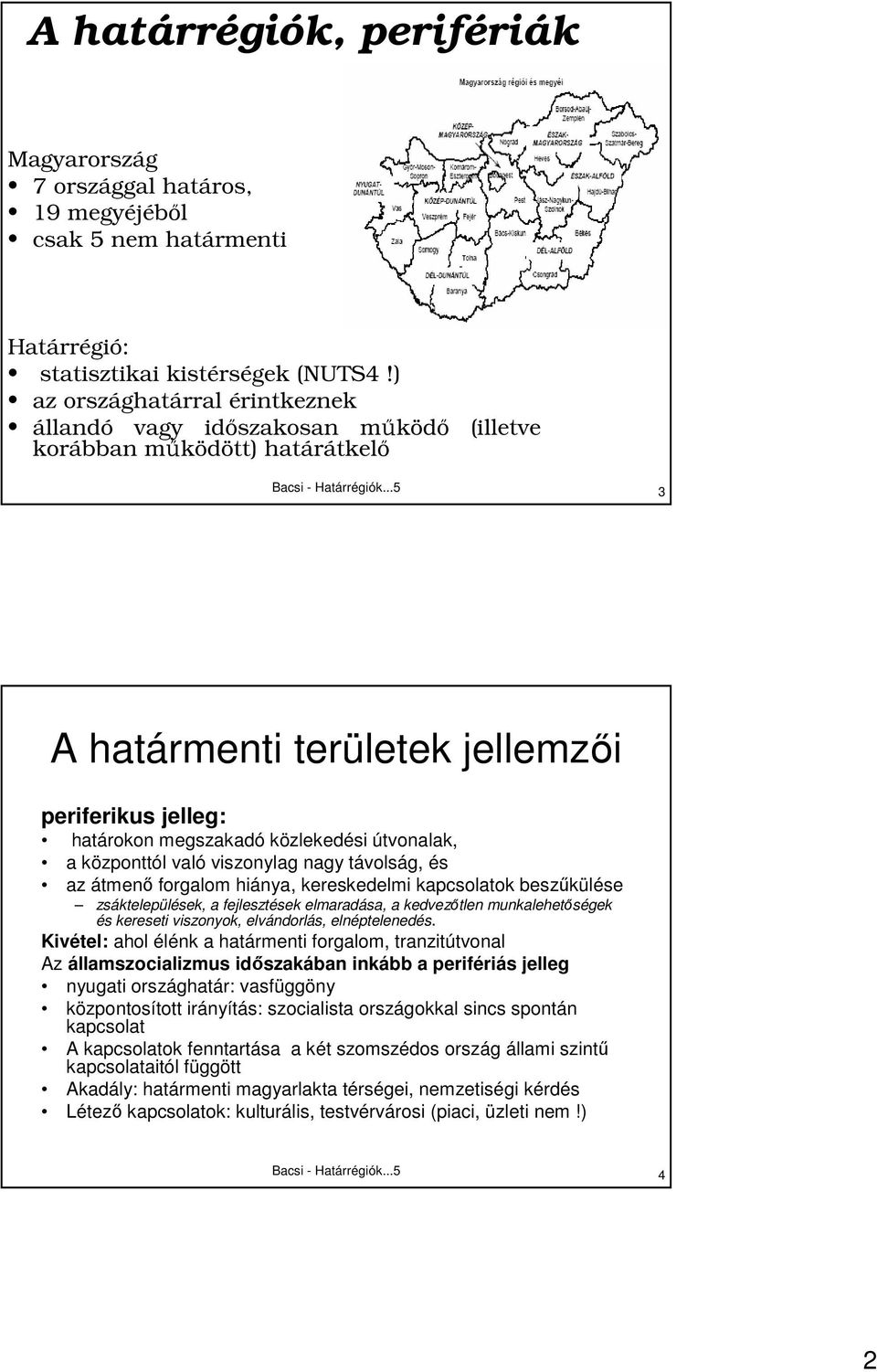 ..5 3 A határmenti területek jellemzıi periferikus jelleg: határokon megszakadó közlekedési útvonalak, a központtól való viszonylag nagy távolság, és az átmenı forgalom hiánya, kereskedelmi