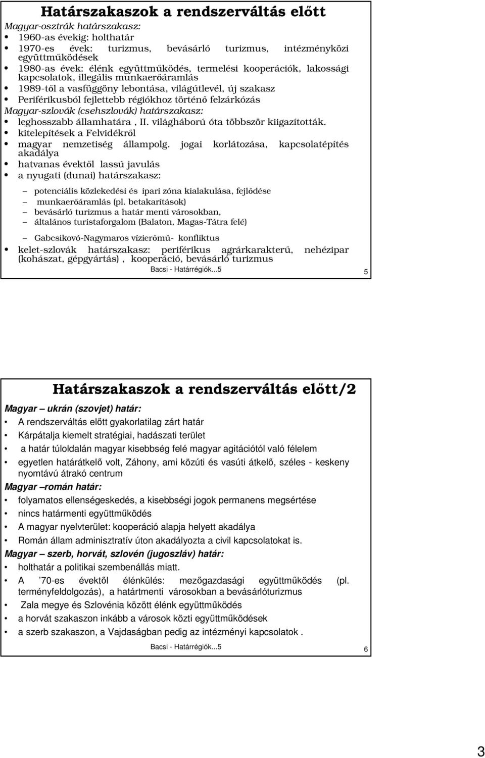 felzárkózás Magyar-szlovák (csehszlovák) határszakasz: leghosszabb államhatára, II. világháború óta többször kiigazították. kitelepítések a Felvidékrıl magyar nemzetiség akadálya állampolg.