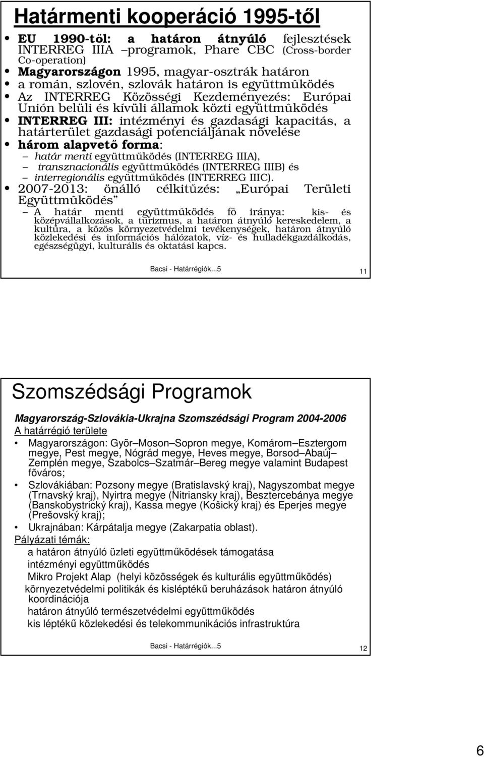 gazdasági potenciáljának növelése három alapvetı forma: határ menti együttmőködés (INTERREG IIIA), transznacionális együttmőködés (INTERREG IIIB) és interregionális együttmőködés (INTERREG IIIC).