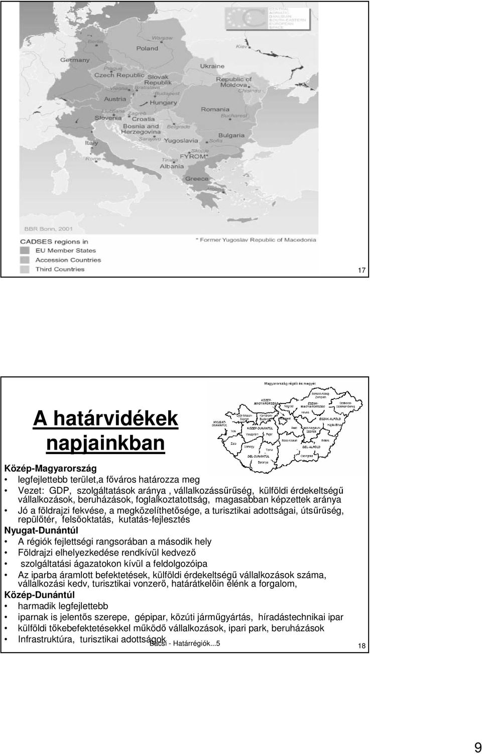 beruházások, foglalkoztatottság, magasabban képzettek aránya Jó a földrajzi fekvése, a megközelíthetısége, a turisztikai adottságai, útsőrőség, repülıtér, felsıoktatás, kutatás-fejlesztés