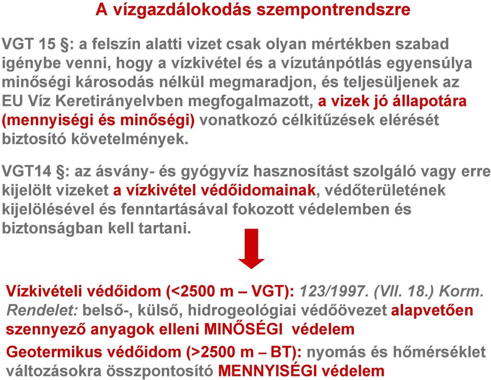 VGT14 : az ásvány- és gyógyvíz hasznosítást szolgáló vagy erre kijelölt vizeket a vízkivétel védőidomainak, védőterületének kijelölésével és fenntartásával fokozott védelemben és biztonságban kell