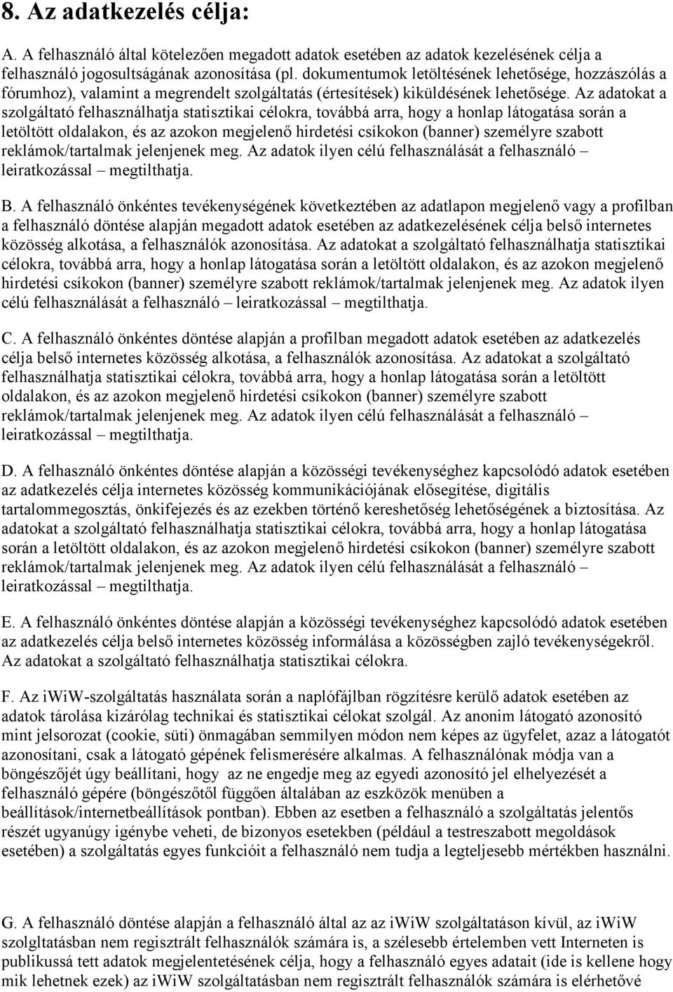 Az adatokat a szolgáltató felhasználhatja statisztikai célokra, továbbá arra, hogy a honlap látogatása során a letöltött oldalakon, és az azokon megjelenő hirdetési csíkokon (banner) személyre