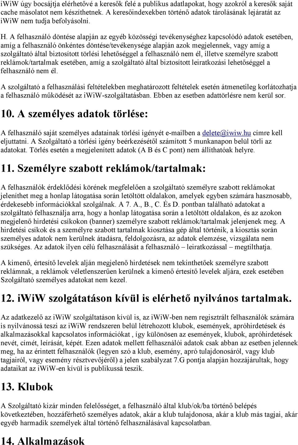 A felhasználó döntése alapján az egyéb közösségi tevékenységhez kapcsolódó adatok esetében, amíg a felhasználó önkéntes döntése/tevékenysége alapján azok megjelennek, vagy amíg a szolgáltató által