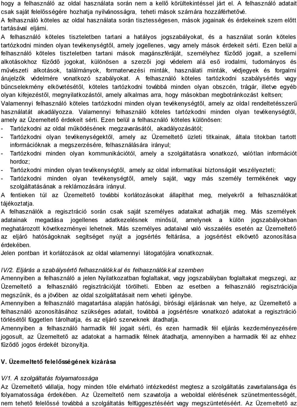 A felhasználó köteles tiszteletben tartani a hatályos jogszabályokat, és a használat során köteles tartózkodni minden olyan tevékenységtől, amely jogellenes, vagy amely mások érdekeit sérti.