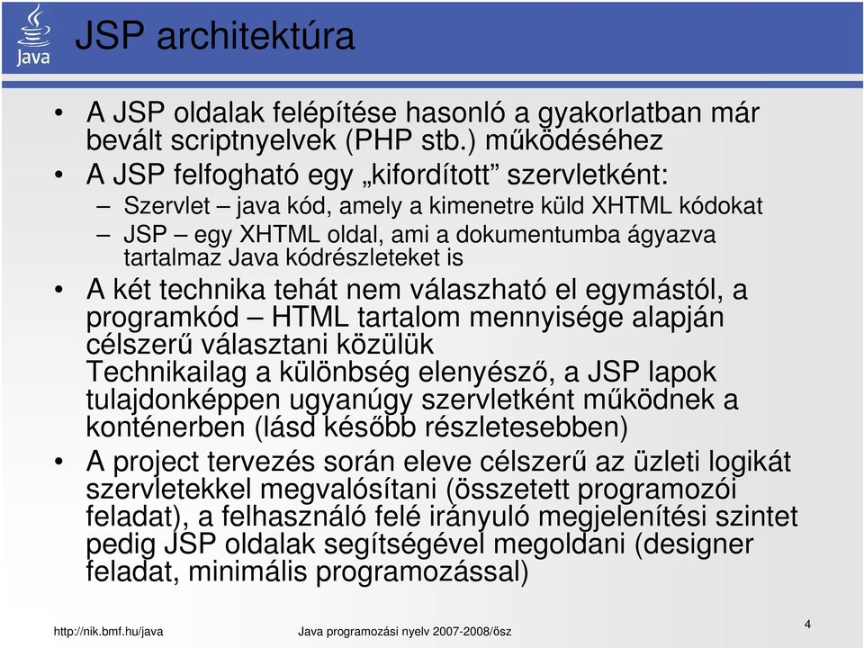 két technika tehát nem válaszható el egymástól, a programkód HTML tartalom mennyisége alapján célszerű választani közülük Technikailag a különbség elenyésző, a JSP lapok tulajdonképpen ugyanúgy