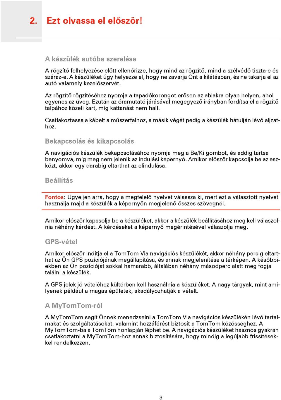 Az rögzítő rögzítéséhez nyomja a tapadókorongot erősen az ablakra olyan helyen, ahol egyenes az üveg.