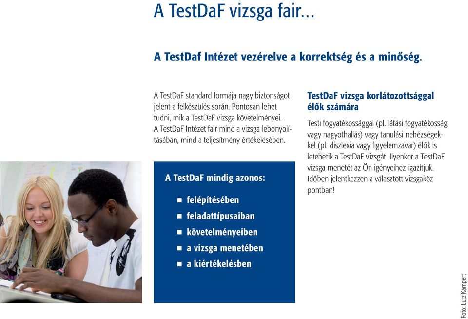 A TestDaF mindig azonos: felépítésében feladattípusaiban követelményeiben a vizsga menetében a kiértékelésben TestDaF vizsga korlátozottsággal élők számára Testi fogyatékossággal (pl.
