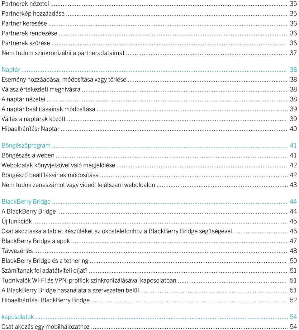 .. 39 Hibaelhárítás: Naptár... 40 Böngészőprogram... 41 Böngészés a weben... 41 Weboldalak könyvjelzővel való megjelölése... 42 Böngésző beállításainak módosítása.