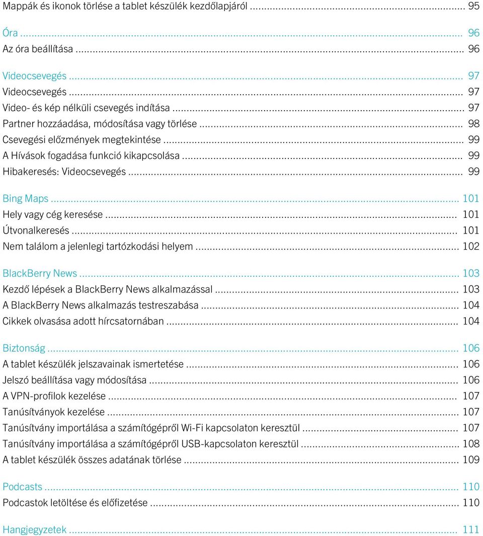 .. 101 Hely vagy cég keresése... 101 Útvonalkeresés... 101 Nem találom a jelenlegi tartózkodási helyem... 102 BlackBerry News... 103 Kezdő lépések a BlackBerry News alkalmazással.