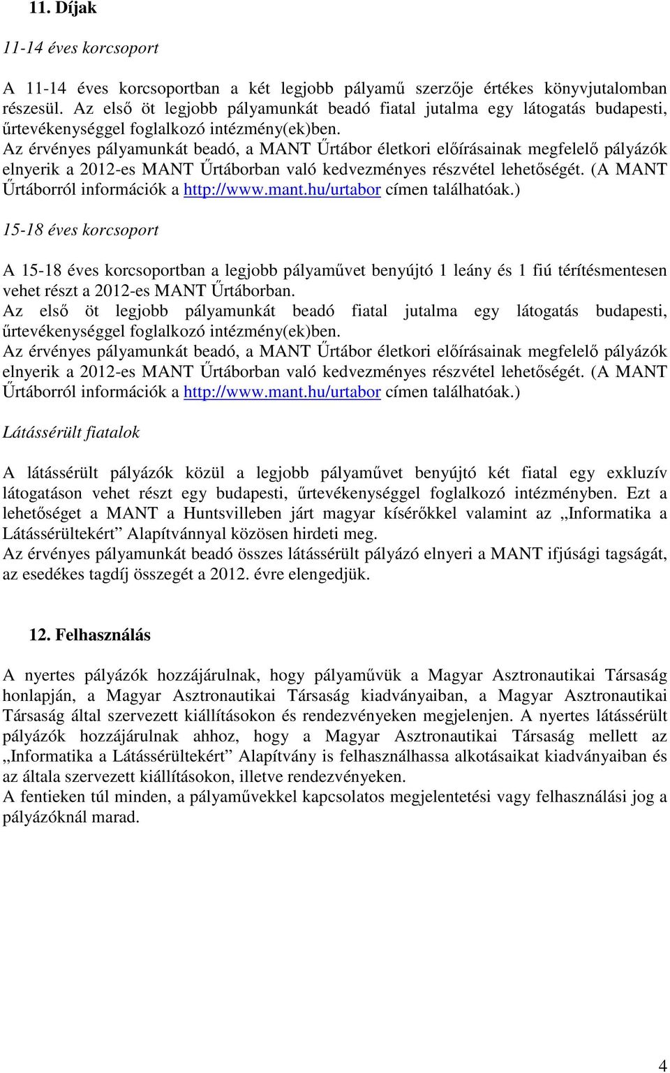 Az érvényes pályamunkát beadó, a MANT Űrtábor életkori előírásainak megfelelő pályázók elnyerik a 2012-es MANT Űrtáborban való kedvezményes részvétel lehetőségét.