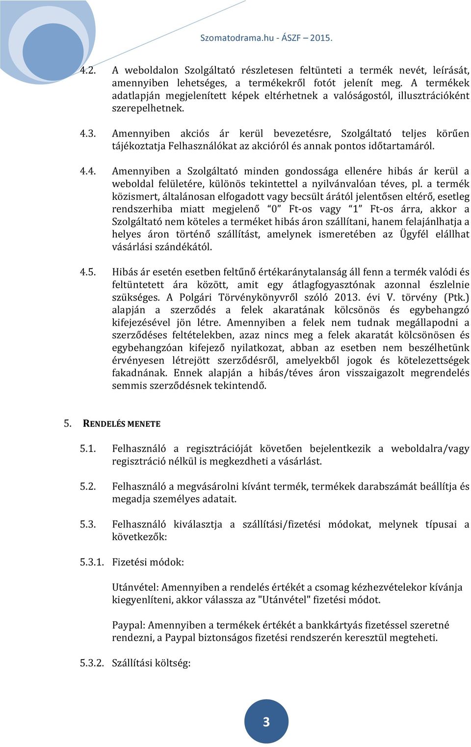 Amennyiben akciós ár kerül bevezetésre, Szolgáltató teljes körűen tájékoztatja Felhasználókat az akcióról és annak pontos időtartamáról. 4.