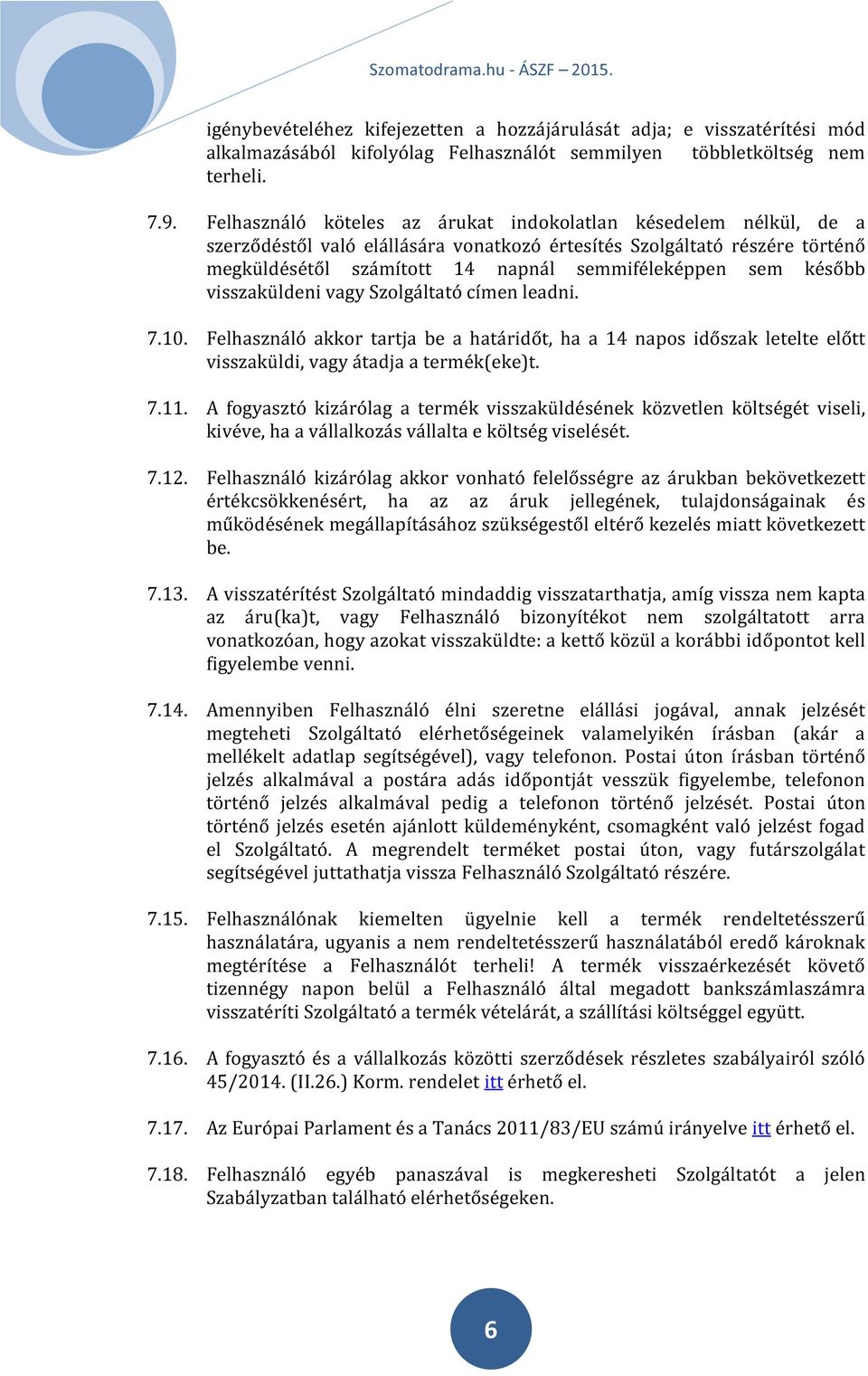 később visszaküldeni vagy Szolgáltató címen leadni. 7.10. Felhasználó akkor tartja be a határidőt, ha a 14 napos időszak letelte előtt visszaküldi, vagy átadja a termék(eke)t. 7.11.