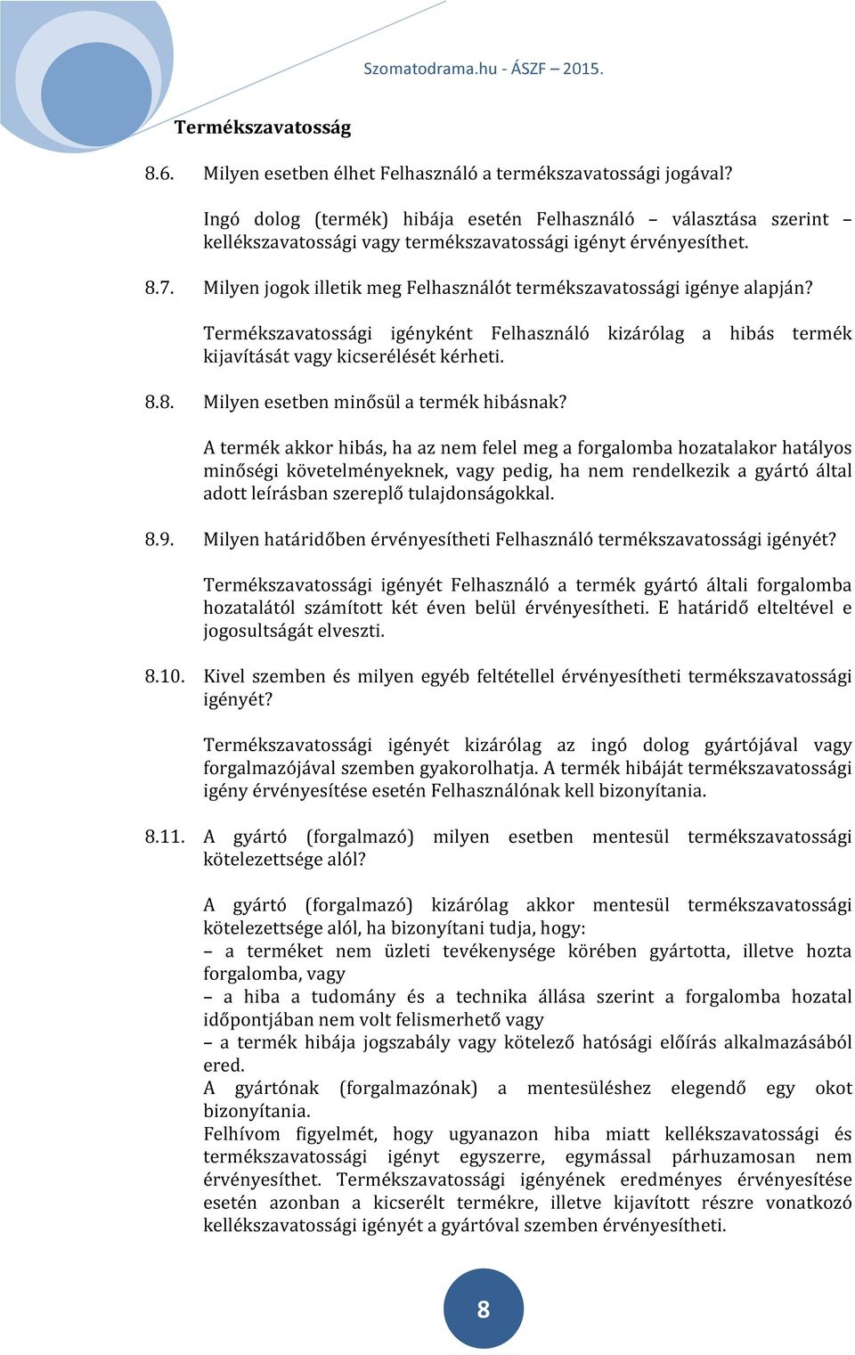 Milyen jogok illetik meg Felhasználót termékszavatossági igénye alapján? Termékszavatossági igényként Felhasználó kizárólag a hibás termék kijavítását vagy kicserélését kérheti. 8.