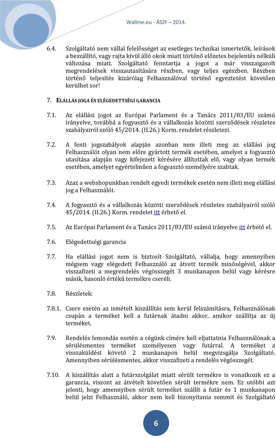 Részben történő teljesítés kizárólag Felhasználóval történő egyeztetést követően kerülhet sor! 7. ELÁLLÁS JOGA ÉS ELÉGEDETTSÉGI GARANCIA 7.1.