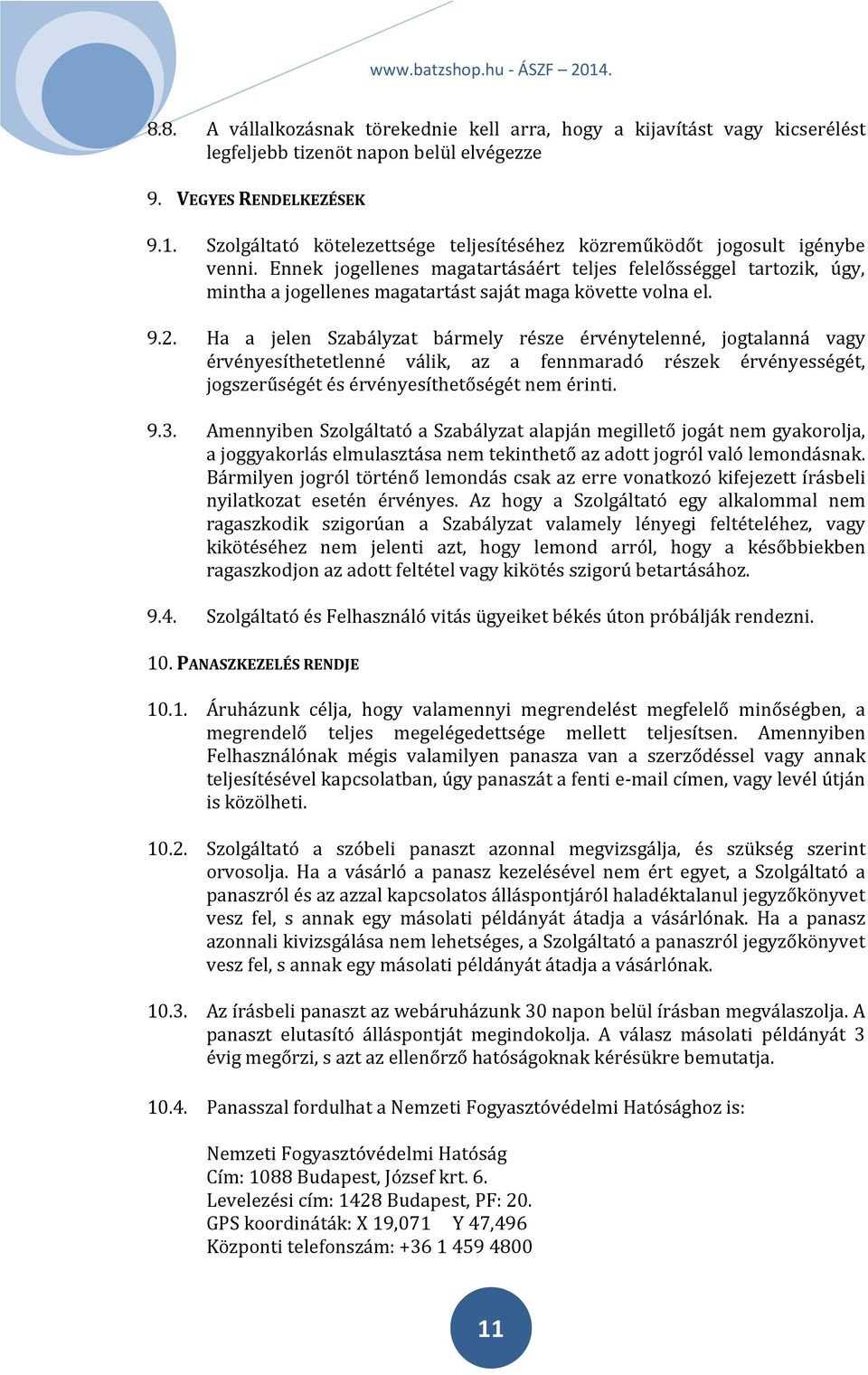 Ennek jogellenes magatartásáért teljes felelősséggel tartozik, úgy, mintha a jogellenes magatartást saját maga követte volna el. 9.2.
