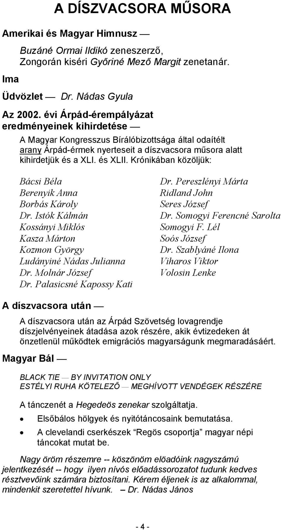 Krónikában közöljük: Bácsi Béla Berenyik Anna Borbás Károly Dr. Istók Kálmán Kossányi Miklós Kasza Márton Kozmon György Ludányiné Nádas Julianna Dr. Molnár József Dr. Palasicsné Kapossy Kati Dr.
