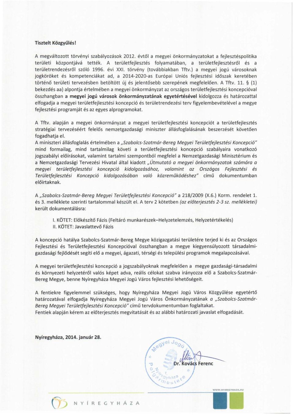 A megváltozott törvényi szabályozások 2012. é vt ő l a megyei önkormányzatokat a fejlesztéspolitika területi központjává tették.