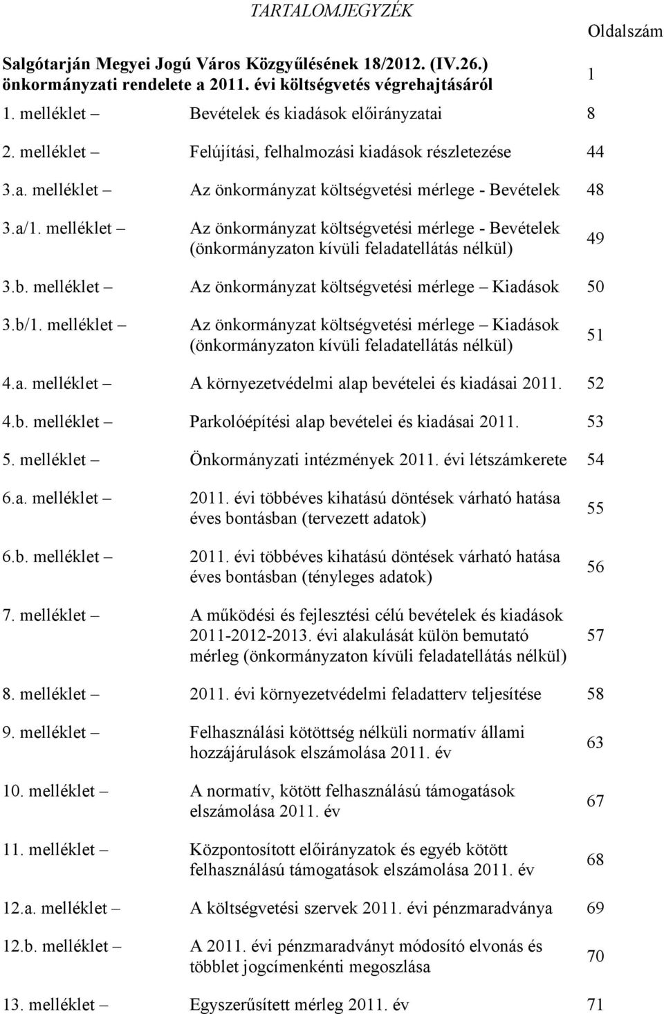melléklet Az önkormányzat költségvetési mérlege - Bevételek (önkormányzaton kívüli feladatellátás nélkül) 49 3.b. melléklet Az önkormányzat költségvetési mérlege Kiadások 50 3.b/1.