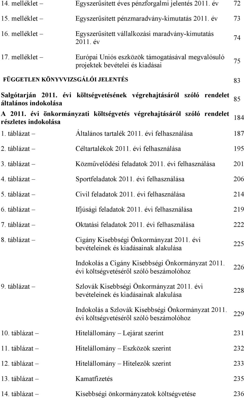 évi költségvetésének végrehajtásáról szóló rendelet általános indokolása A 2011. évi önkormányzati költségvetés végrehajtásáról szóló rendelet részletes indokolása 1. táblázat Általános tartalék 2011.