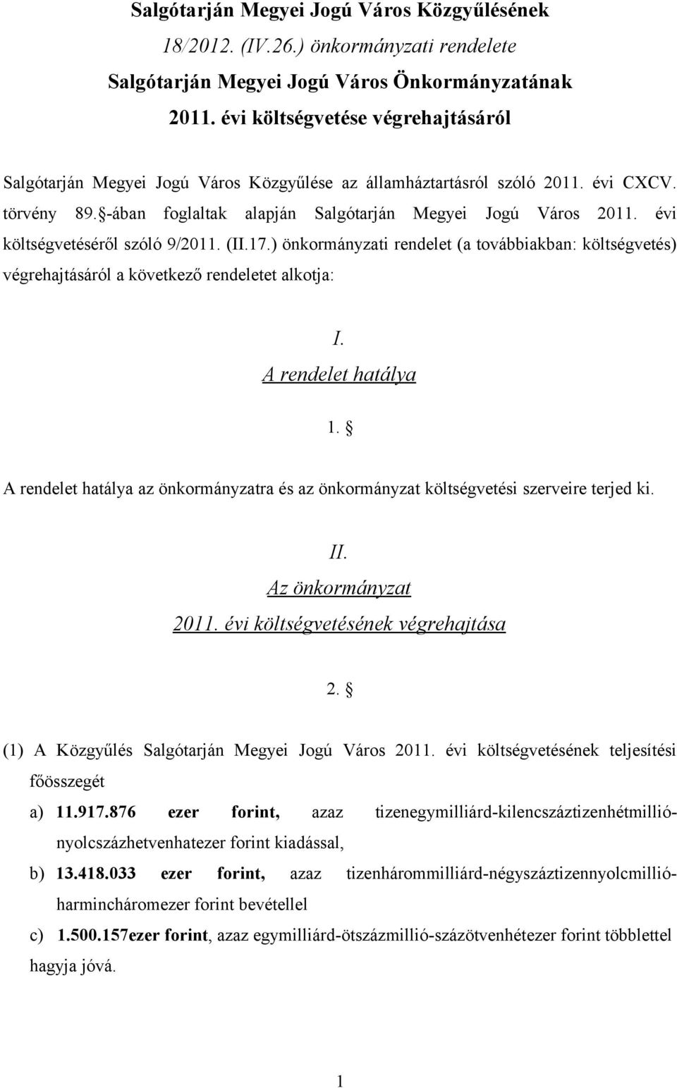 évi költségvetéséről szóló 9/2011. (II.17.) önkormányzati rendelet (a továbbiakban: költségvetés) végrehajtásáról a következő rendeletet alkotja: I. A rendelet hatálya 1.