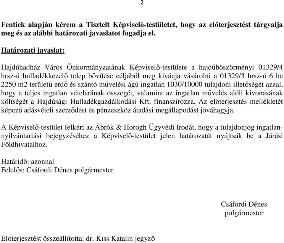 m2 területű erdő és szántó művelési ágú ingatlan 1030/10000 tulajdoni illetőségét azzal, hogy a teljes ingatlan vételárának összegét, valamint az ingatlan művelés alóli kivonásának költségét a