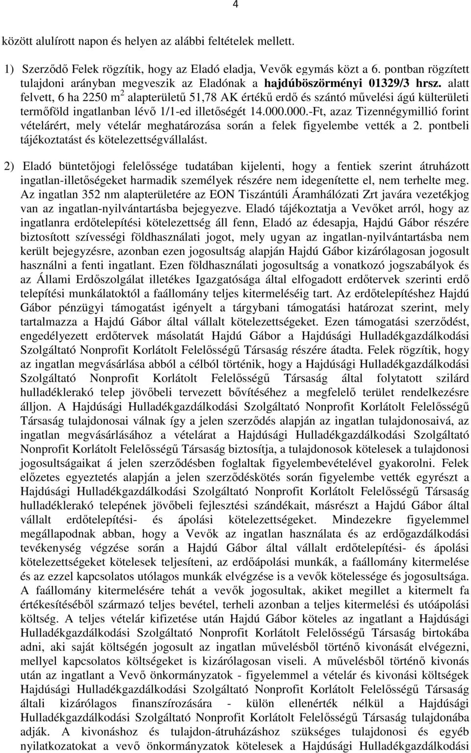 alatt felvett, 6 ha 2250 m 2 alapterületű 51,78 AK értékű erdő és szántó művelési ágú külterületi termőföld ingatlanban lévő 1/1-ed illetőségét 14.000.