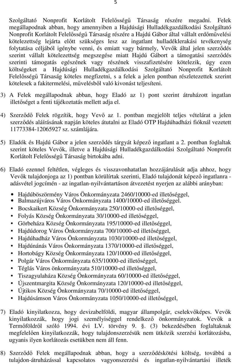 előtt szükséges lesz az ingatlant hulladéklerakási tevékenység folytatása céljából igénybe venni, és emiatt vagy bármely, Vevők által jelen szerződés szerint vállalt kötelezettség megszegése miatt